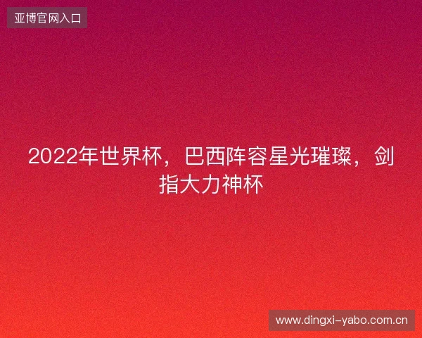 2022年世界杯，巴西阵容星光璀璨，剑指大力神杯