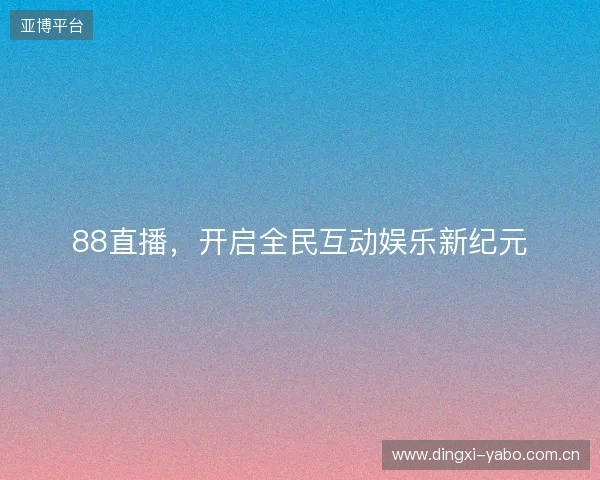 88直播，开启全民互动娱乐新纪元